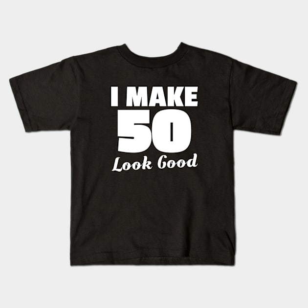 Im Make 50 look good SHIRT 50th birthday father Mother Kids T-Shirt by ELFEINHALB